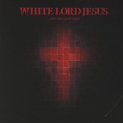 White Lord Jesus <br> Into That Good Night (LP)